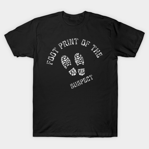 The Foot Print Of The Suspect T-Shirt by NICHE&NICHE